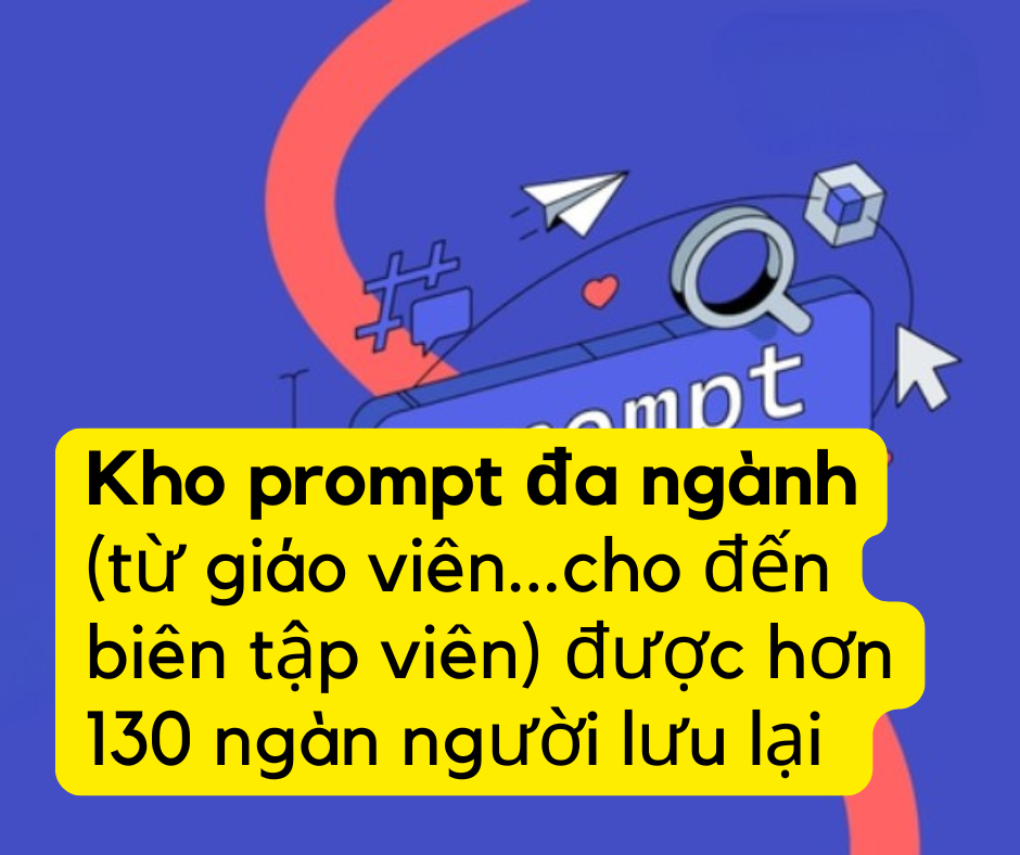 Kho prompt đa ngành (từ giáo viên...cho đến biên tập viên) được hơn 130 ngàn người lưu lại để dùng dần. Bạn có nên bỏ lỡ??