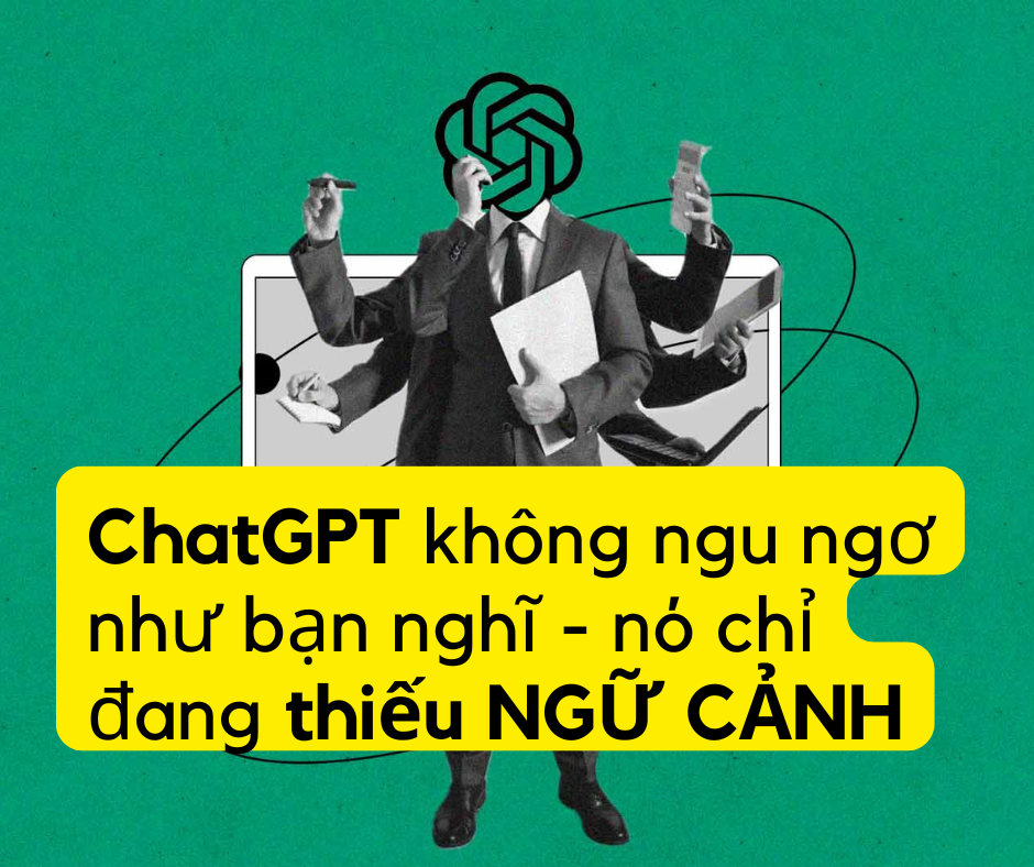 ChatGPT không ngu ngơ như bạn nghĩ - nó chỉ đang thiếu NGỮ CẢNH