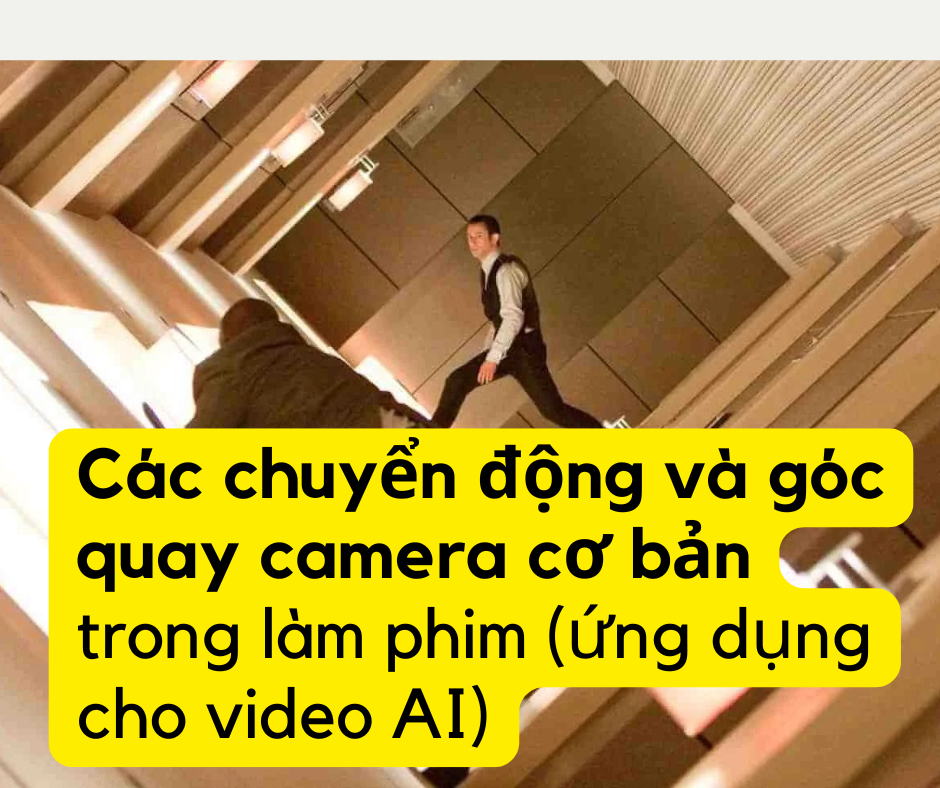 Các chuyển động và góc quay camera cơ bản trong làm phim (ứng dụng cho video AI)